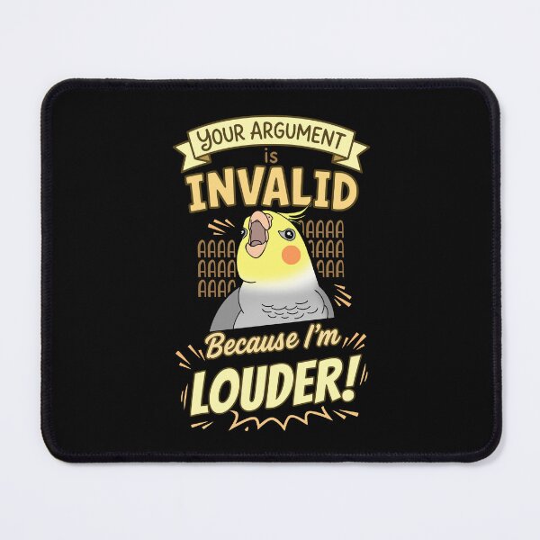 Item preview, Your Argument is INVALID Because I'm LOUDER Cockatiel designed and sold by FandomizedRose.