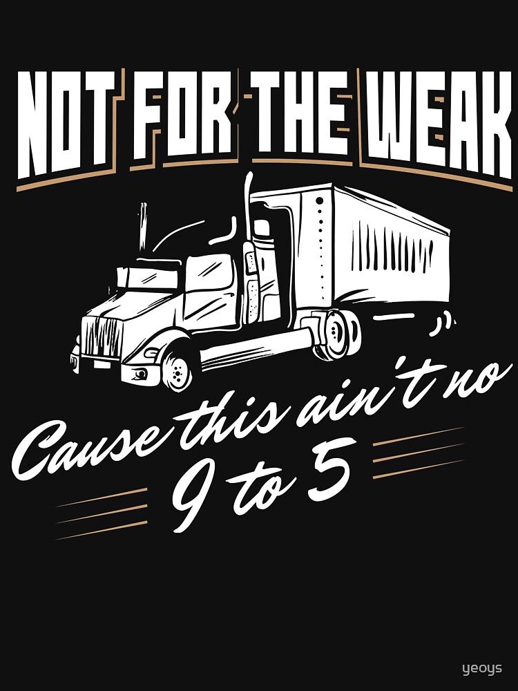 Not For The Weak Cause This Ain't No 9 To 5. - Funny Trucker Gift von yeoys