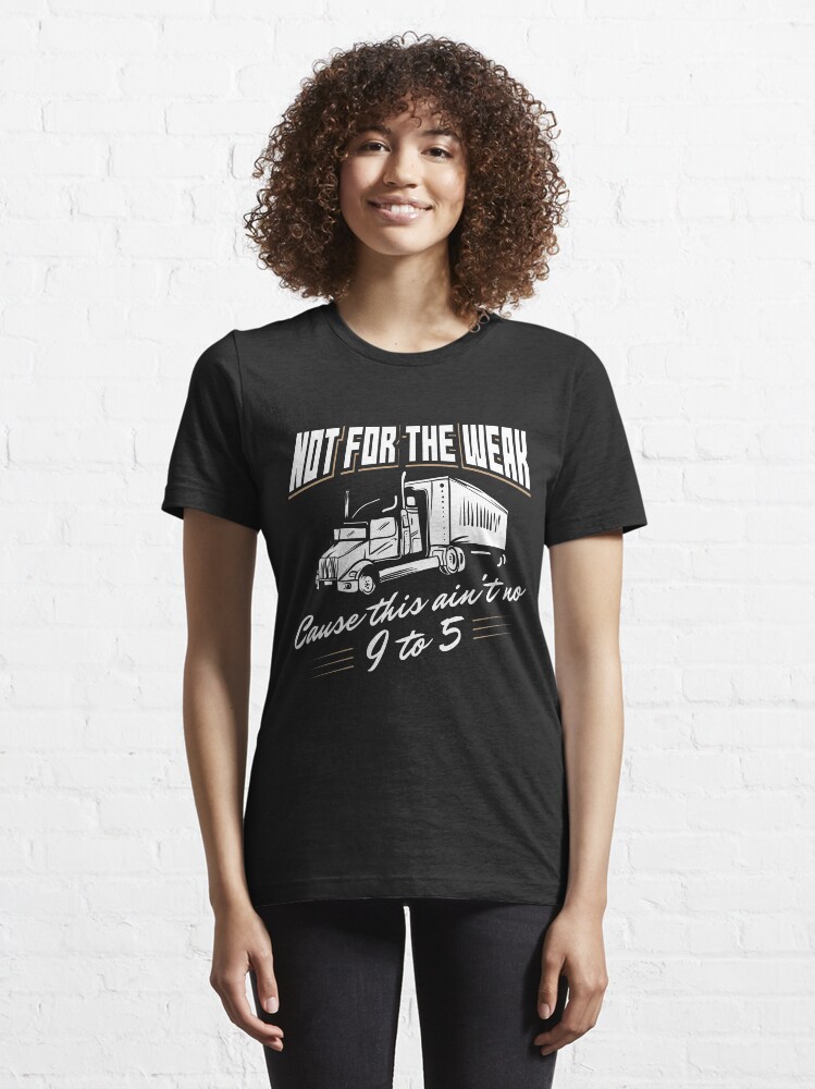 Alternative Ansicht von Not For The Weak Cause This Ain't No 9 To 5. - Funny Trucker Gift Essential T-Shirt