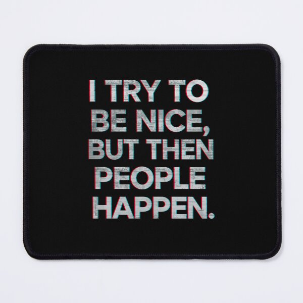 Item preview, I Try To Be Nice But Then People Happen Funny Sarcastic Quote Design designed and sold by Kavya Art.