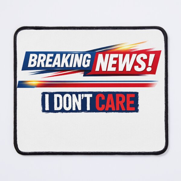 Item preview, Breaking News I Don't Care Funny Sarcastic Humor Graphic designed and sold by Owcomm.
