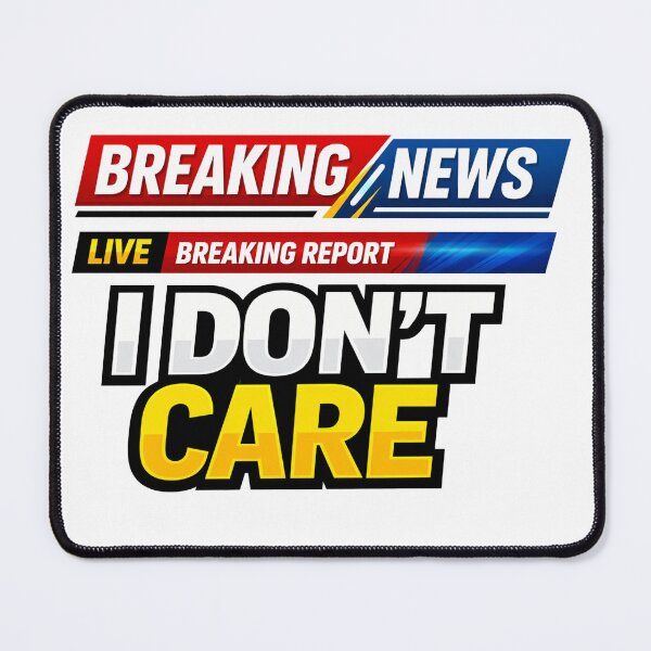 Item preview, Breaking News Live Breaking Report I Don't Care Funny designed and sold by Owcomm.