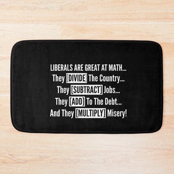Item preview, Liberals Are Great At Math... They Divide The Country.... They Subtract Jobs... They Add To The Debt... And They Multiply Misery! Conservative Republican Political Humor designed and sold by FormalDehyena.
