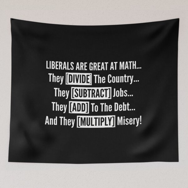 Item preview, Liberals Are Great At Math... They Divide The Country.... They Subtract Jobs... They Add To The Debt... And They Multiply Misery! Conservative Republican Political Humor designed and sold by FormalDehyena.