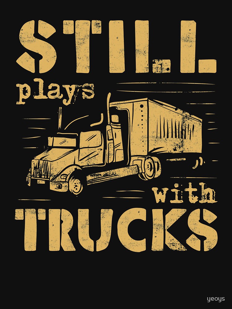 Still Plays With Trucks - Funny Trucker Gift von yeoys
