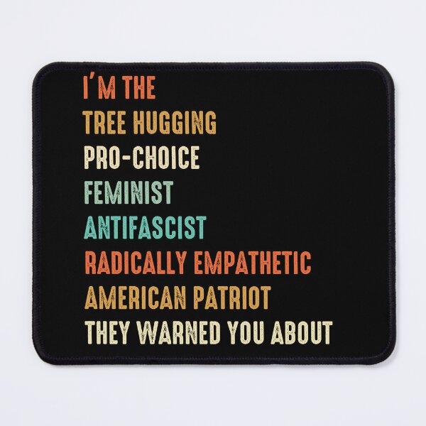 Item preview, I’m The Tree Hugging Pro-Choice Feminist Antifascist Radically Empathetic American Patriot They Warned You About designed and sold by VegaPPAr.