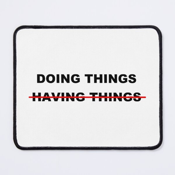 Item preview, Doing things not having things. designed and sold by HWWLEDBTBYCBCANIX.