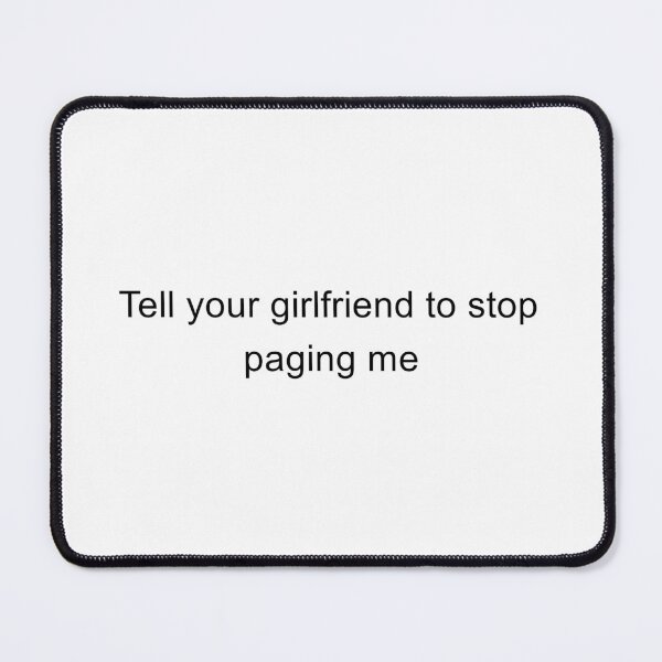 Item preview, Tell Your Girlfriend To Stop Paging Me designed and sold by TrendHooper.