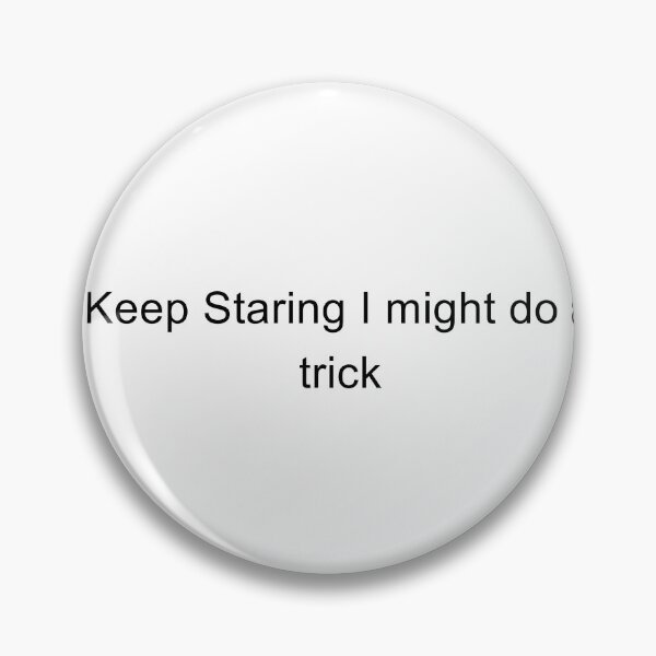 Item preview, Keep Staring I Might Do A Trick designed and sold by TrendHooper.