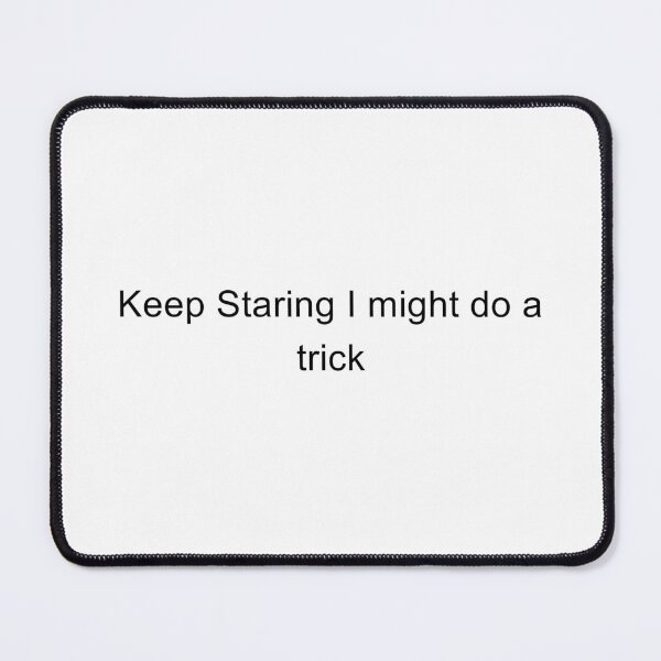 Item preview, Keep Staring I Might Do A Trick designed and sold by TrendHooper.