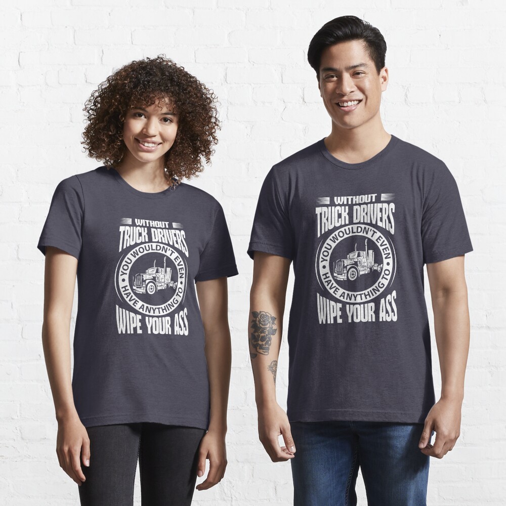 Without Truck Drivers - Funny Trucker Gift Essential T-Shirt