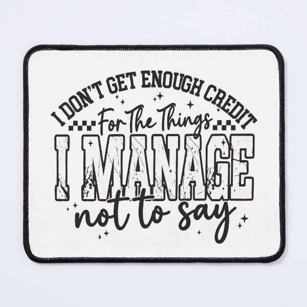 Item preview, I Don't Get Enough Credit For The Things I Mange Not Say Sarcastic designed and sold by ivotee.