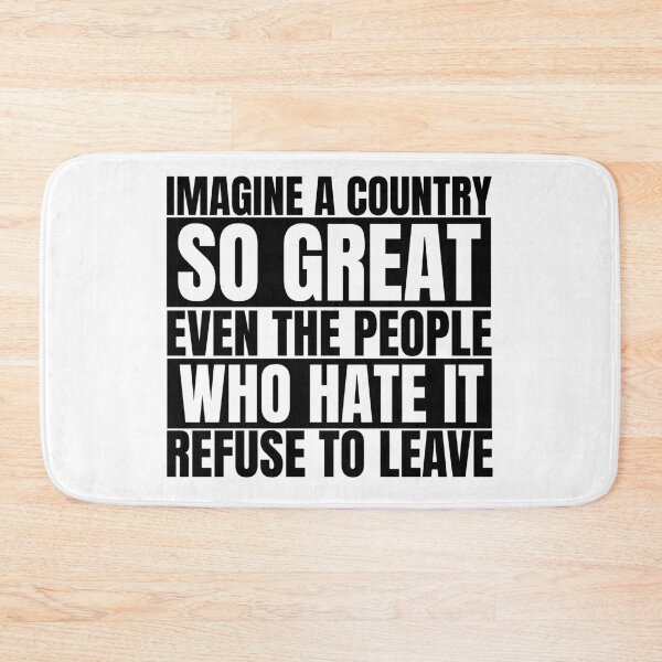 Item preview, Imagine A Country So Great Even The People Who Hate It Refuse To Leave designed and sold by Dondonmart.