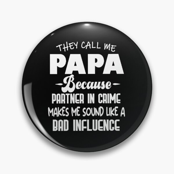 Item preview, They Call Me Papa Because Partner In Crime Makes Me Sound Like A Bad Influence designed and sold by ge0rge0.