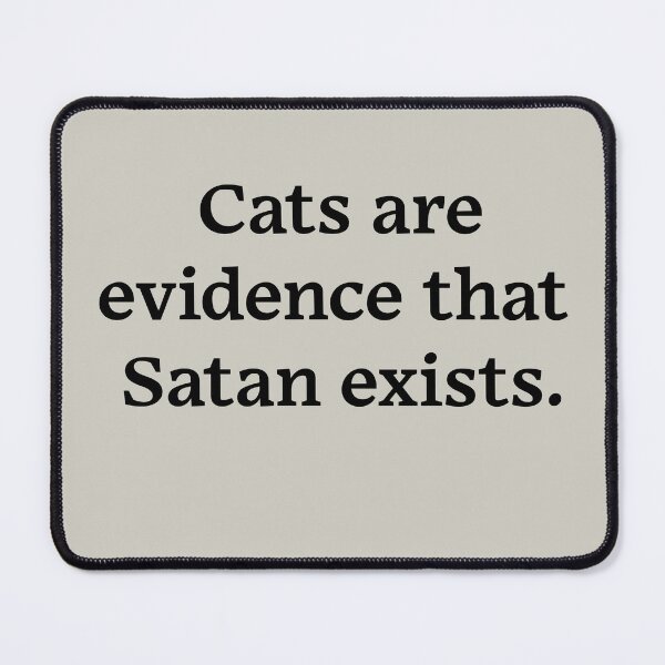 Item preview, Cats are evidence that Satan exists (Black Text) designed and sold by Zazziest™.