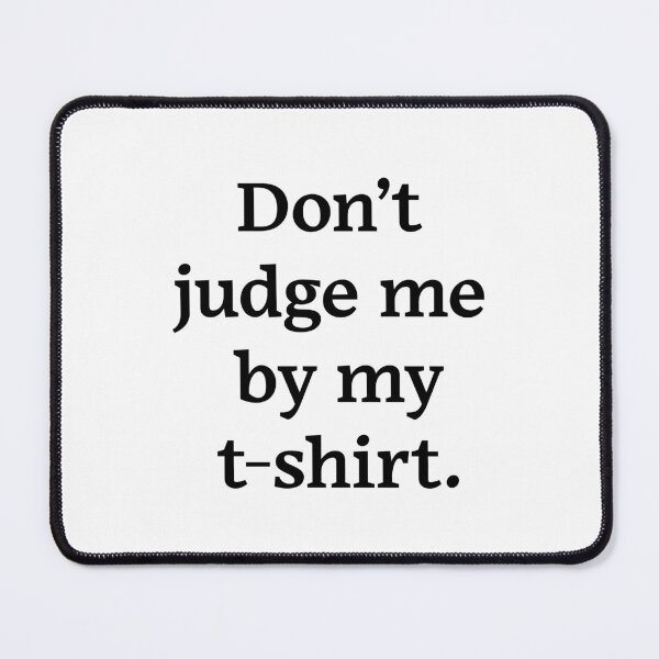 Item preview, Don't judge me by my t-shirt (Black Text) designed and sold by Zazziest™.