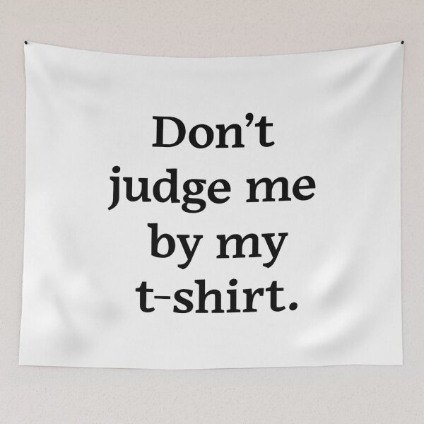 Item preview, Don't judge me by my t-shirt (Black Text) designed and sold by Zazziest™.
