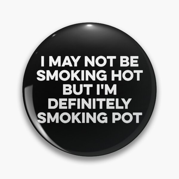 Item preview, I May Not Be Smoking Hot But I'm Definitely Smoking Pot designed and sold by kazunayukov.