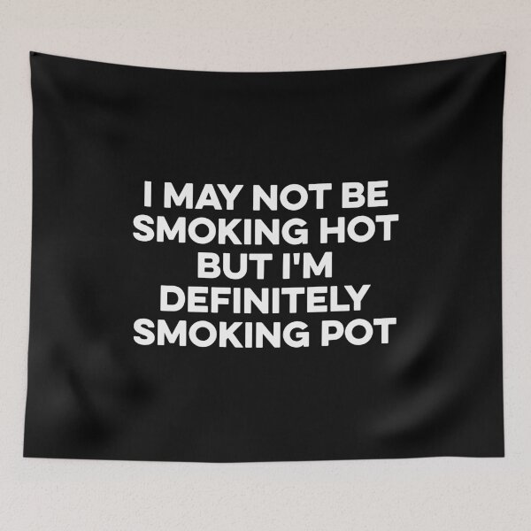Item preview, I May Not Be Smoking Hot But I'm Definitely Smoking Pot designed and sold by kazunayukov.