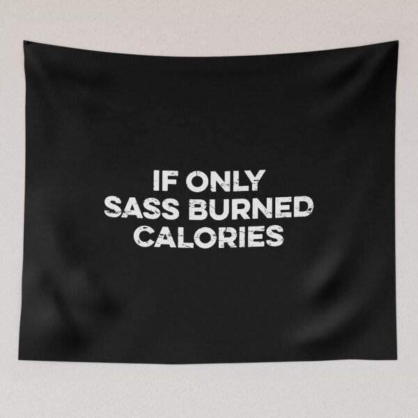 Item preview, If Only Sass Burned Calories designed and sold by kazunayukov.