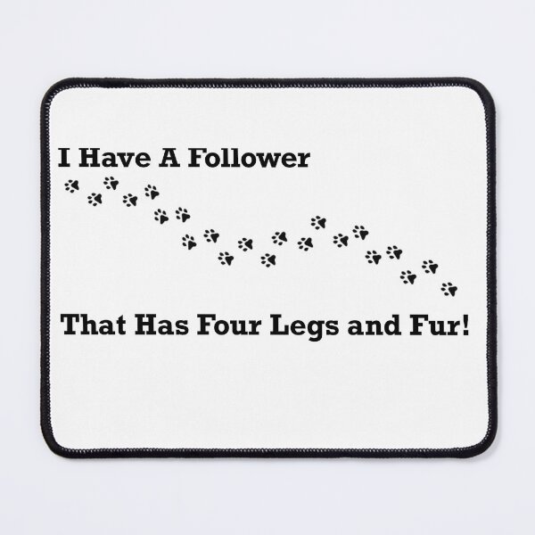 Item preview, I HAVE A FOLLOWER WITH FOUR LEGS  designed and sold by Tweetypie32.