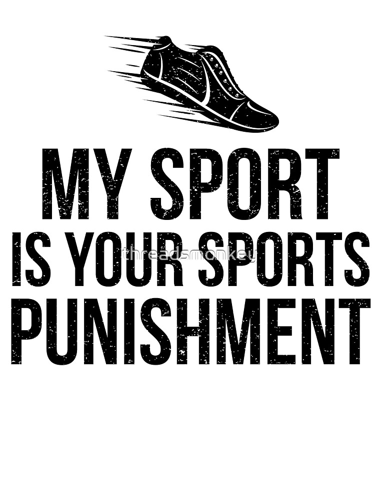 My Sport Is Your Sports Punishment T-Shirt My Sport Is Your Sports Punishment T-Shirt