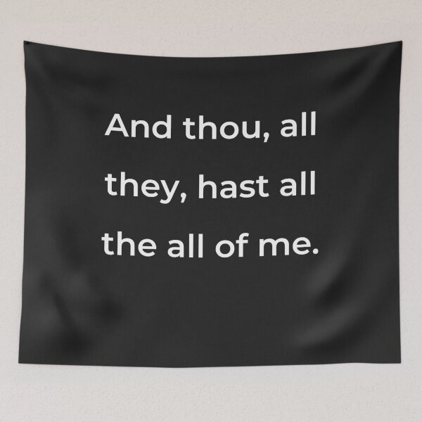 Item preview, "And thou, all they, hast all the all of me." - print white designed and sold by ariksworld.
