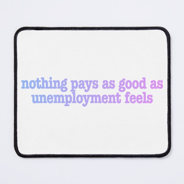Item preview, Funny NOTHING PAYS AS GOOD AS UNEMPLOYED FEELS Unemployment Fun Work Joke designed and sold by Space Ghettos.