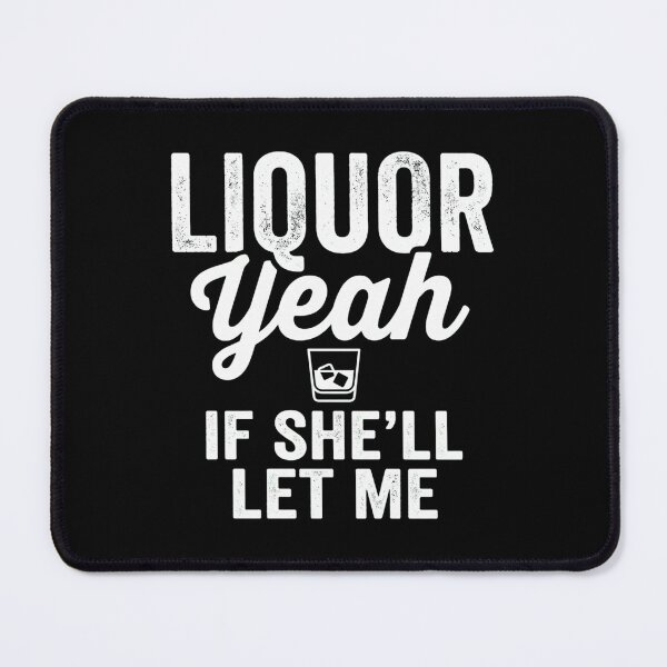 Item preview, Funny Liquor Yeah If She'll Let Me Shirt designed and sold by ClothesatMatt.