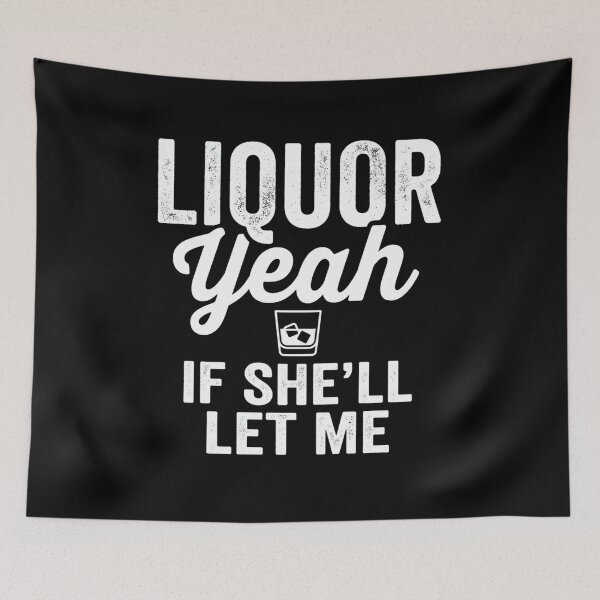 Item preview, Funny Liquor Yeah If She'll Let Me Shirt designed and sold by ClothesatMatt.