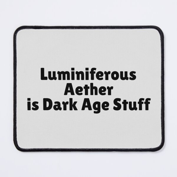 Item preview, In Physics Luminiferous Aether is Dark Age Stuff. designed and sold by MPC-Mince-Pies.