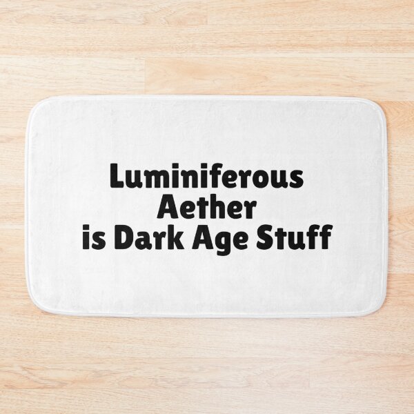 Item preview, In Physics Luminiferous Aether is Dark Age Stuff. designed and sold by MPC-Mince-Pies.