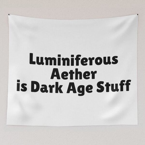 Item preview, In Physics Luminiferous Aether is Dark Age Stuff. designed and sold by MPC-Mince-Pies.