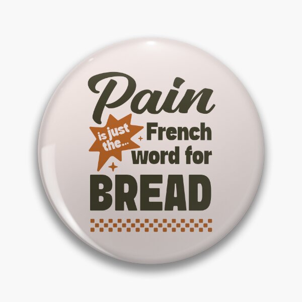 Item preview, Pain is just French for bread | Funny existential foodie thought designed and sold by MamSelle.