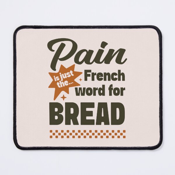 Item preview, Pain is just French for bread | Funny existential foodie thought designed and sold by MamSelle.