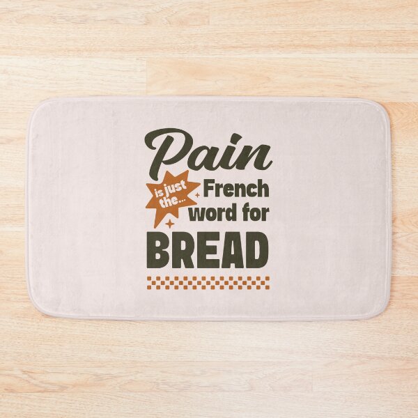 Item preview, Pain is just French for bread | Funny existential foodie thought designed and sold by MamSelle.