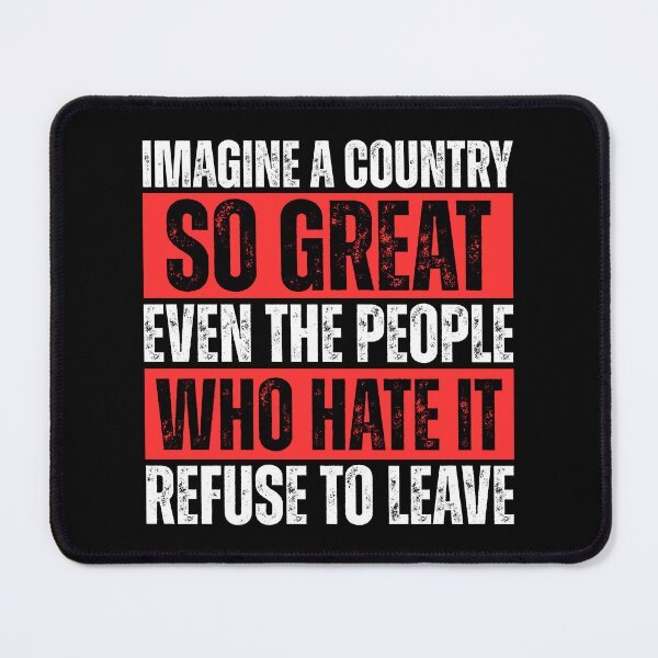 Item preview, Imagine A Country So Great Even The People Who Hate It Refuse To Leave designed and sold by Dondonmart.