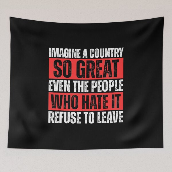 Item preview, Imagine A Country So Great Even The People Who Hate It Refuse To Leave designed and sold by Dondonmart.