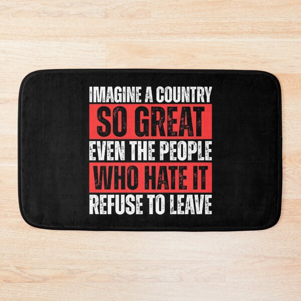 Item preview, Imagine A Country So Great Even The People Who Hate It Refuse To Leave designed and sold by Dondonmart.