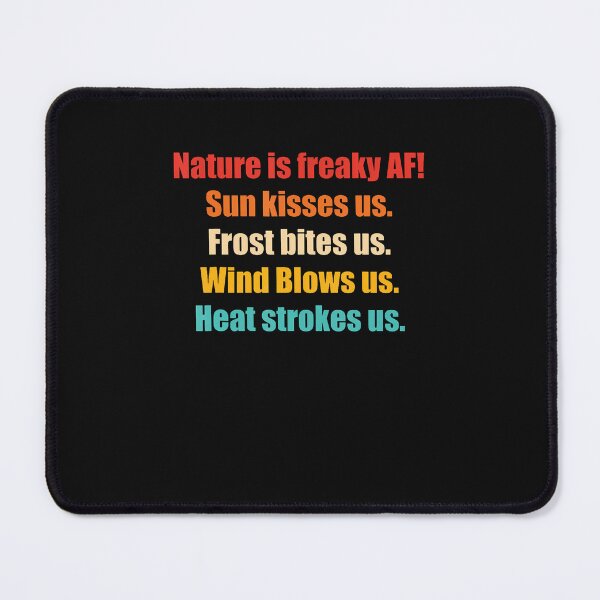 Item preview, Nature Is Freaky Af Sun Kisses Us Frost Bites Us Wind Blows designed and sold by Jackstudioo.