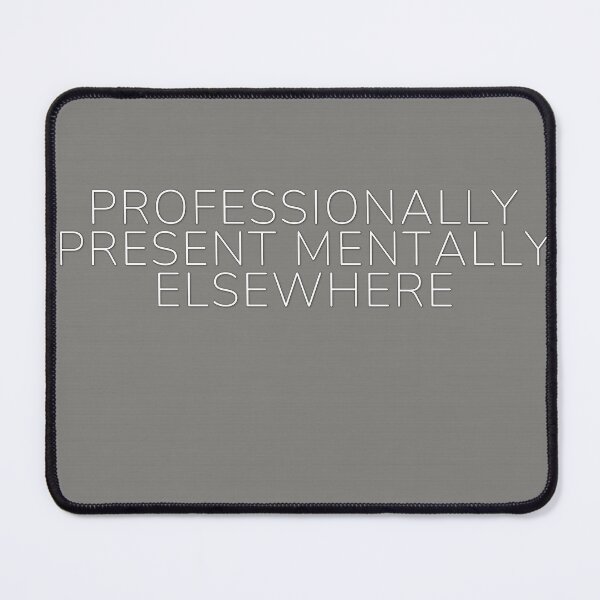 Item preview, Professionally Present Mentally Elsewhere designed and sold by WeAllFeltThat.