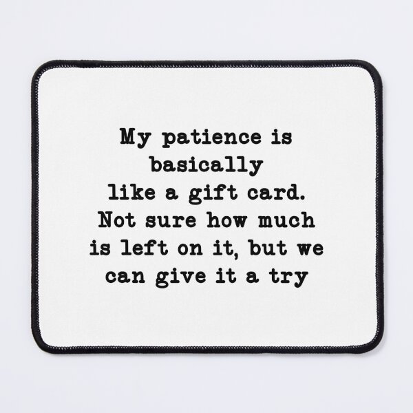 Item preview, My patience is basically like a gift card. Not sure how much is left on it, but we can give it a try designed and sold by CloudyPress.
