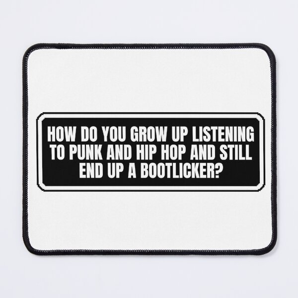 Item preview, HOW DO YOU GROW UP LISTENING TO PUNK AND HIP HOP AND STILL END UP A BOOTLICKER? designed and sold by Dondonmart.