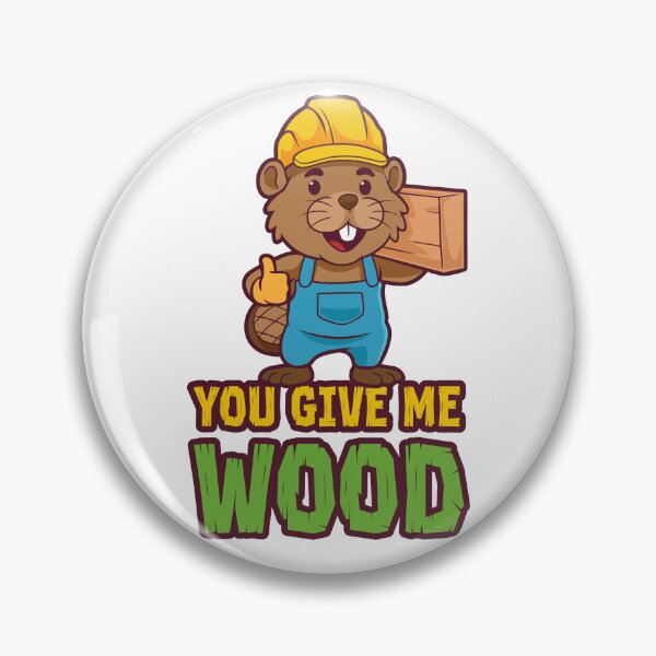 Item preview, You give me wood  - funny beaver tradesman joke designed and sold by messy-nessie.