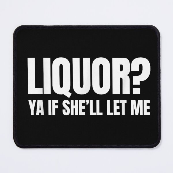 Item preview, Liquor Yeah If She'll Let Me Funny Unhinged Adult Humor Meme designed and sold by Bralipse.