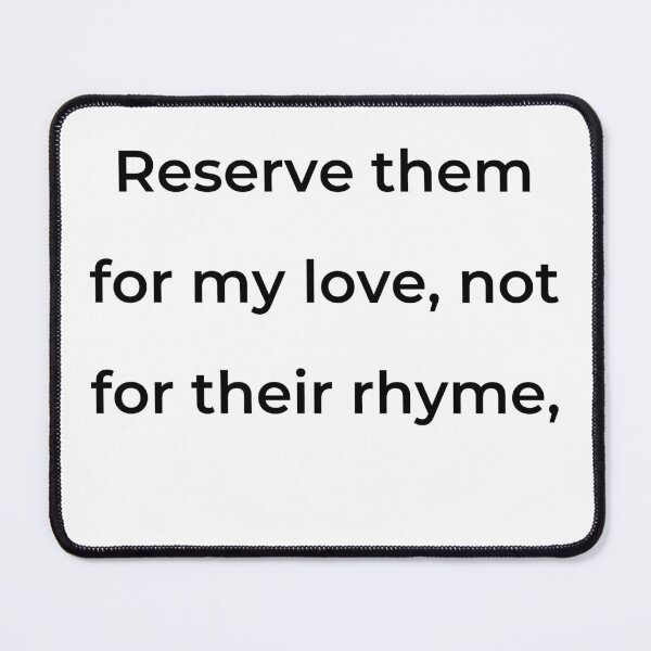 Item preview, "Reserve them for my love, not for their rhyme," - print black designed and sold by ariksworld.