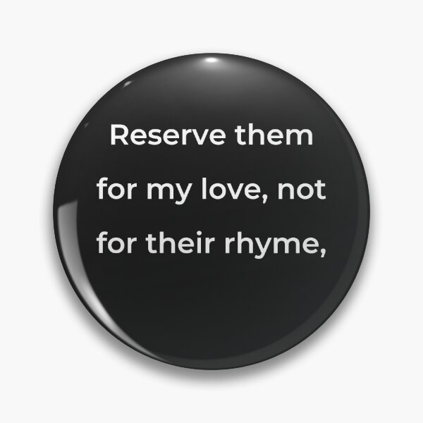 Item preview, "Reserve them for my love, not for their rhyme," - print white designed and sold by ariksworld.