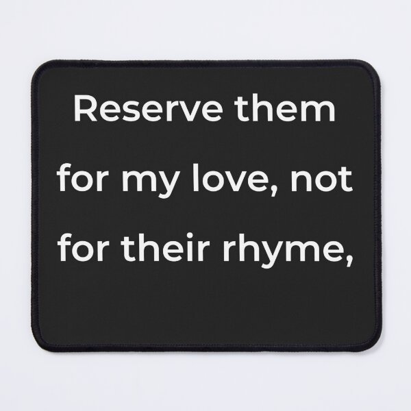 Item preview, "Reserve them for my love, not for their rhyme," - print white designed and sold by ariksworld.