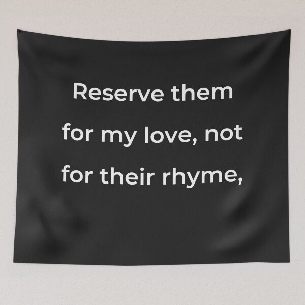 Item preview, "Reserve them for my love, not for their rhyme," - print white designed and sold by ariksworld.