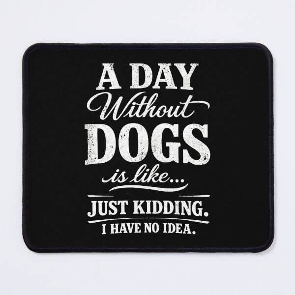 Item preview, A Day Without Dogs Is Like Just Kidding Tee designed and sold by Dmo3HarkoArt.